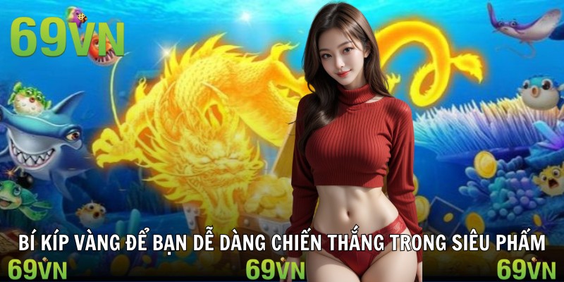 Bí kíp vàng để bạn dễ dàng chiến thắng trong siêu phẩm