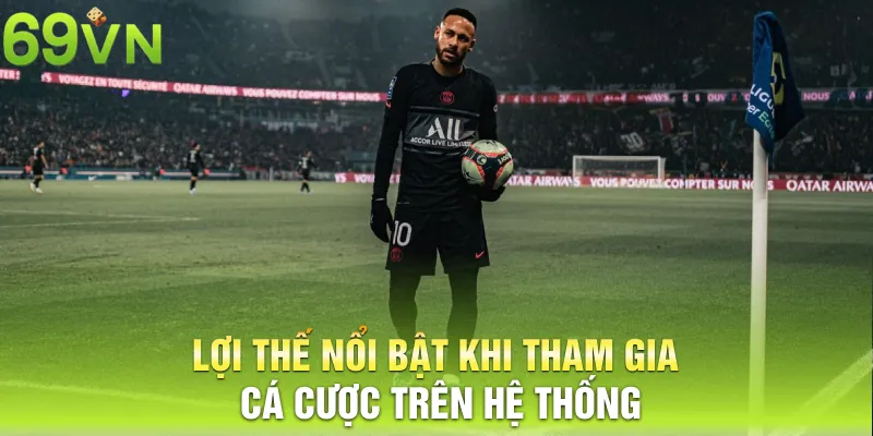 Lợi thế nổi bật khi tham gia cá cược trên hệ thống